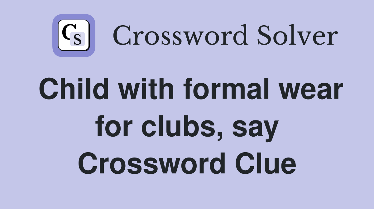 Child with formal wear for clubs, say Crossword Clue Answers